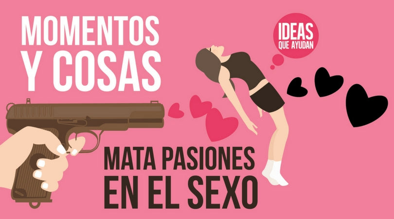 Momentos y cosas mata pasiones en el sexo